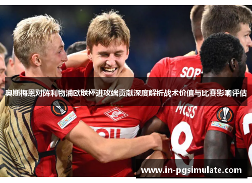 奥斯梅恩对阵利物浦欧联杯进攻端贡献深度解析战术价值与比赛影响评估