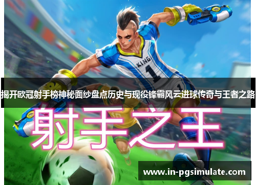 揭开欧冠射手榜神秘面纱盘点历史与现役锋霸风云进球传奇与王者之路 揭开欧冠射手榜神秘面纱盘点历史与现役锋霸风云进球传奇与王者之路