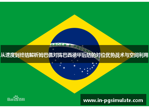 从速度到终结解析姆巴佩对阵巴西德甲后防的对位优势战术与空间利用 从速度到终结解析姆巴佩对阵巴西德甲后防的对位优势战术与空间利用